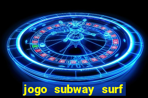 jogo subway surf ganhar dinheiro de verdade